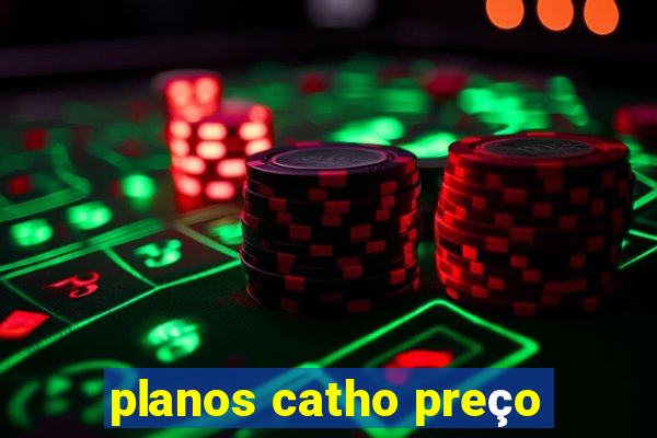 planos catho preço