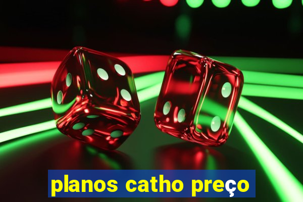 planos catho preço