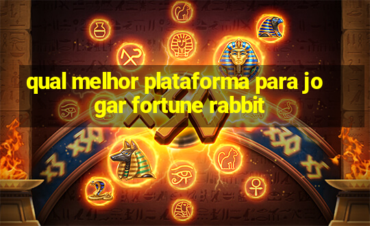 qual melhor plataforma para jogar fortune rabbit