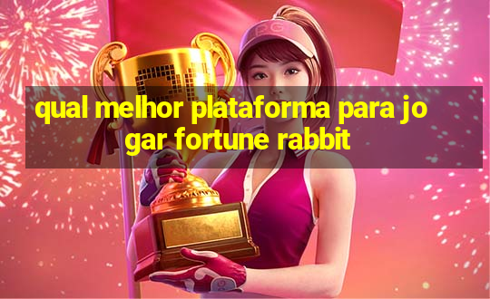 qual melhor plataforma para jogar fortune rabbit