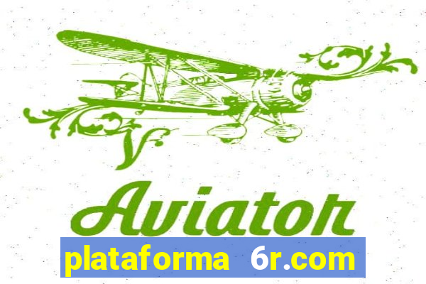 plataforma 6r.com paga mesmo