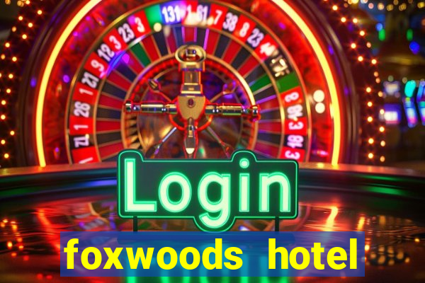 foxwoods hotel casino connecticut