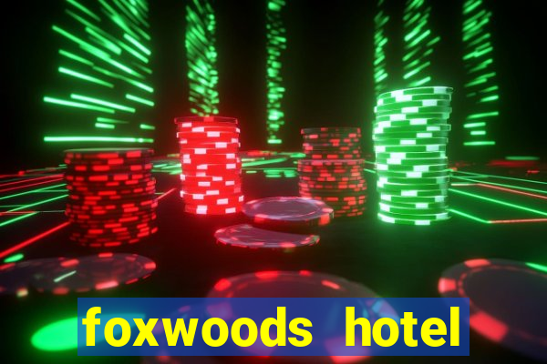 foxwoods hotel casino connecticut