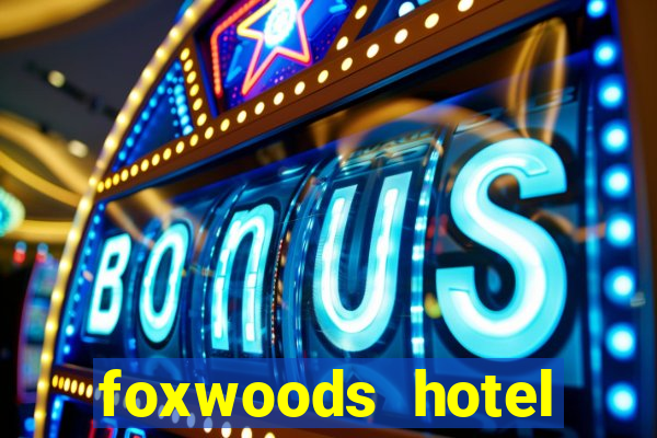 foxwoods hotel casino connecticut