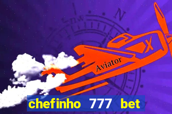 chefinho 777 bet é confiável