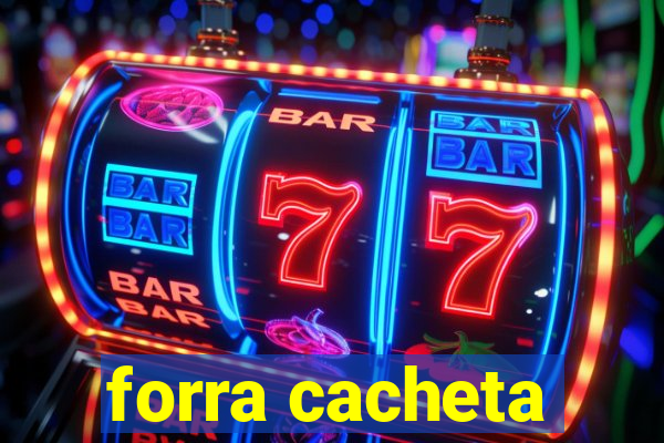 forra cacheta