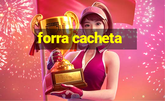 forra cacheta