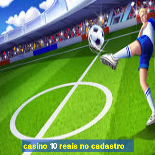 casino 10 reais no cadastro