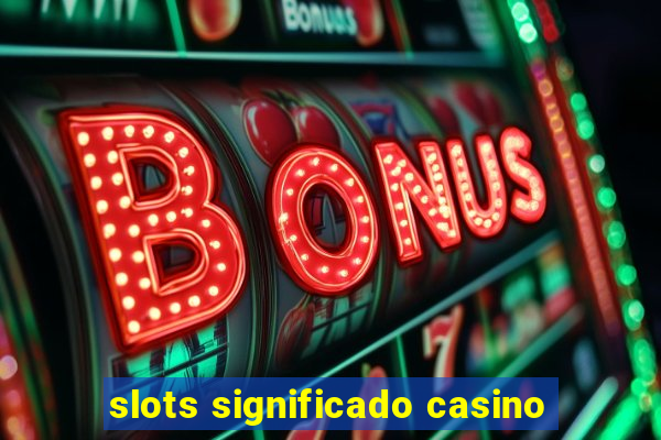 slots significado casino