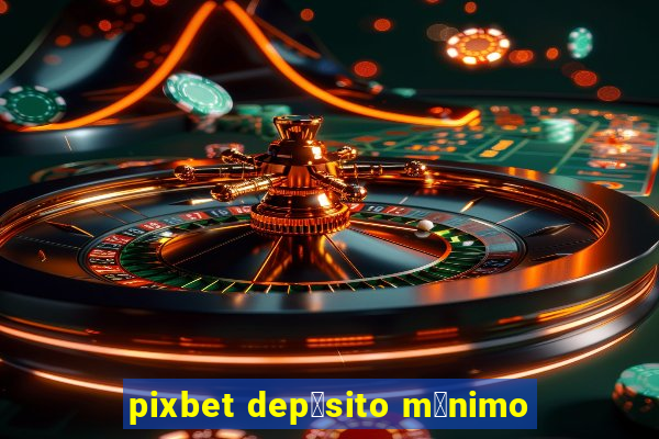 pixbet dep贸sito m铆nimo