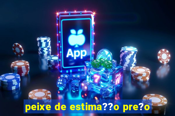 peixe de estima??o pre?o