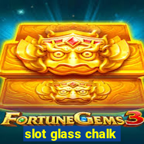 slot glass chalk