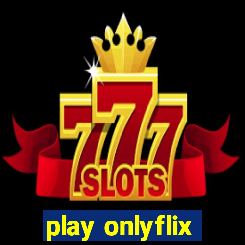 play onlyflix