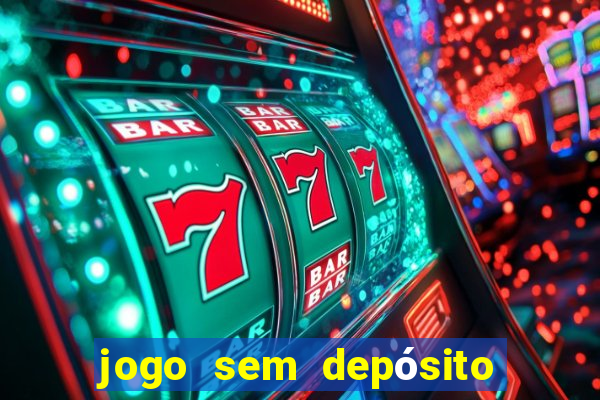 jogo sem depósito para ganhar dinheiro