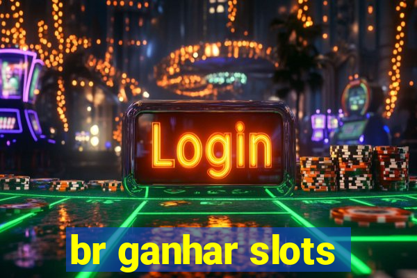 br ganhar slots