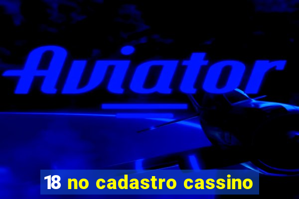 18 no cadastro cassino