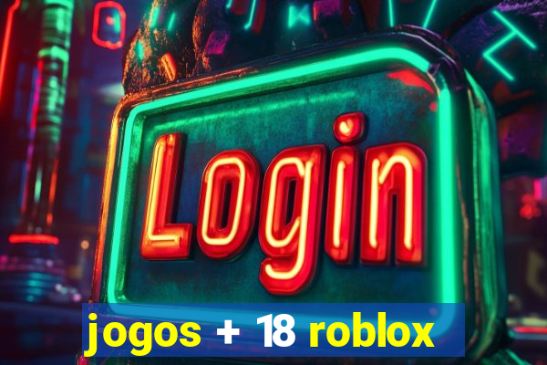 jogos + 18 roblox