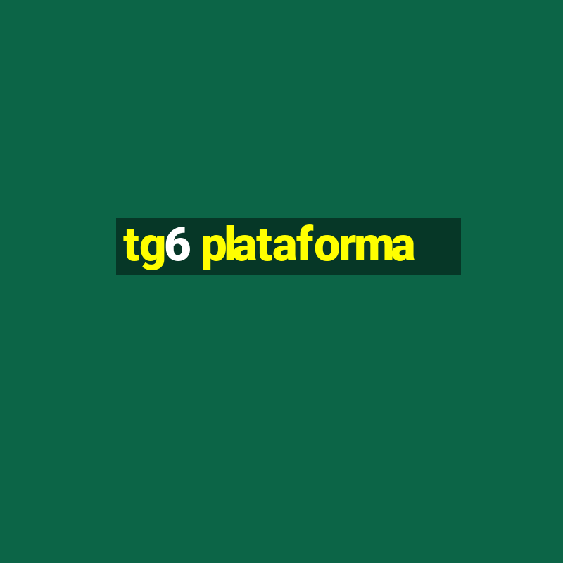 tg6 plataforma