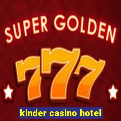 kinder casino hotel