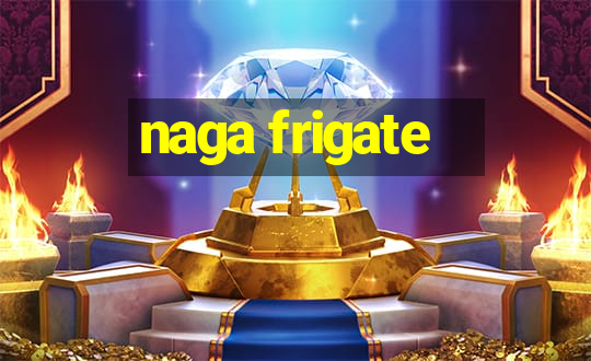 naga frigate