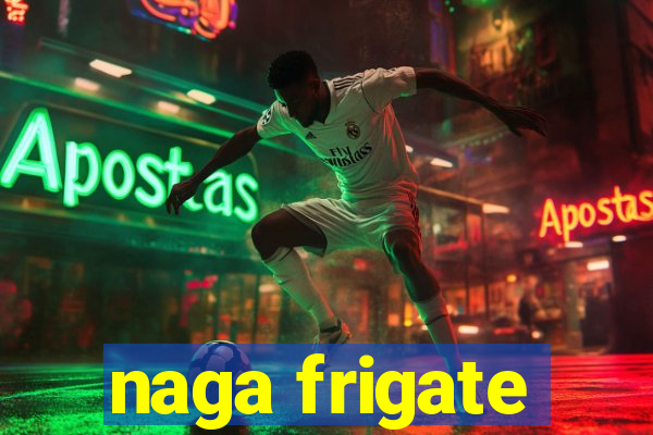 naga frigate