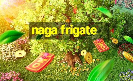 naga frigate