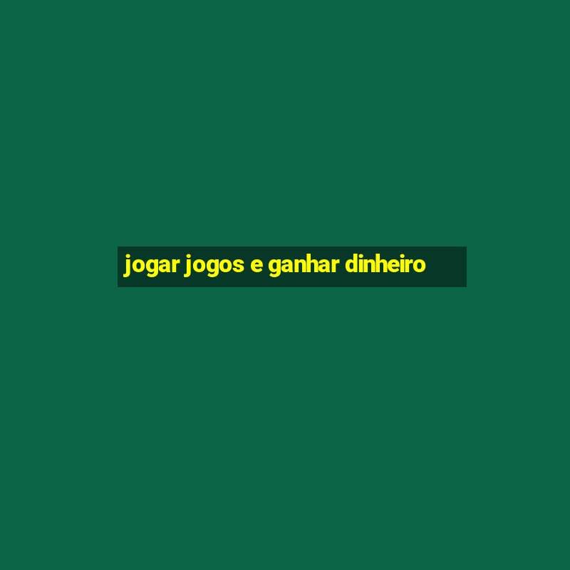 jogar jogos e ganhar dinheiro