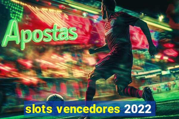 slots vencedores 2022