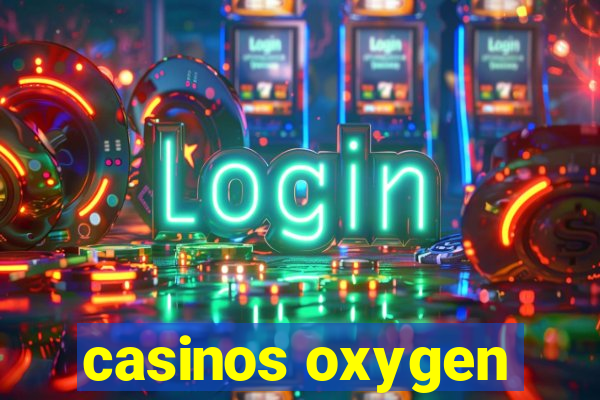 casinos oxygen