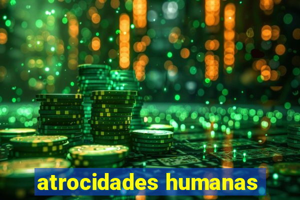 atrocidades humanas