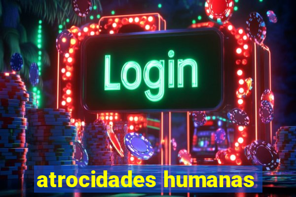 atrocidades humanas