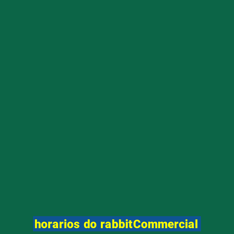 horarios do rabbitCommercial