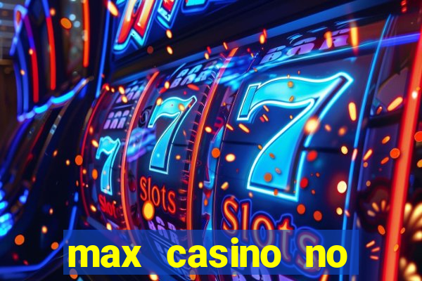 max casino no deposit bonus