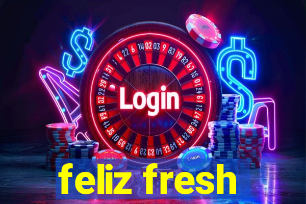 feliz fresh