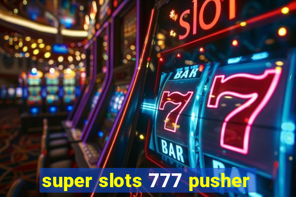 super slots 777 pusher