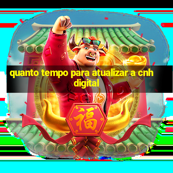 quanto tempo para atualizar a cnh digital