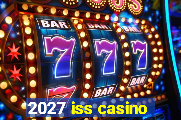 2027 iss casino