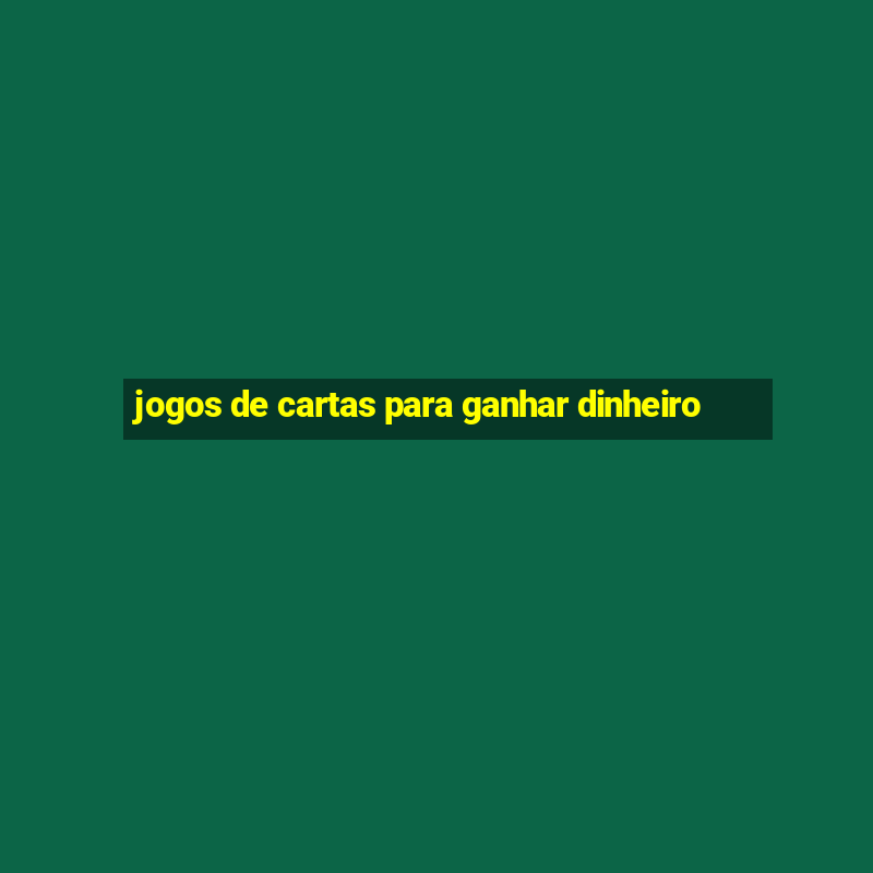 jogos de cartas para ganhar dinheiro