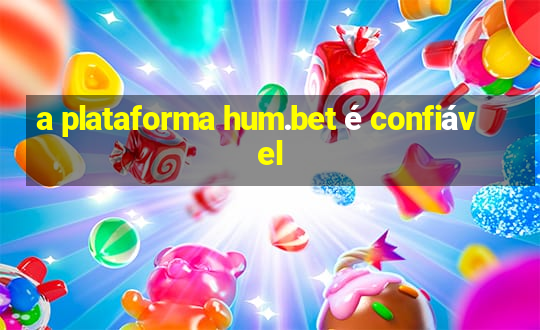 a plataforma hum.bet é confiável