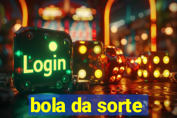 bola da sorte