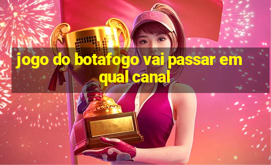 jogo do botafogo vai passar em qual canal