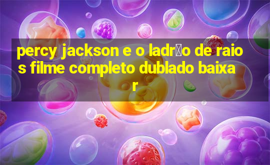 percy jackson e o ladr茫o de raios filme completo dublado baixar