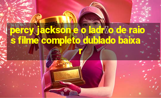 percy jackson e o ladr茫o de raios filme completo dublado baixar