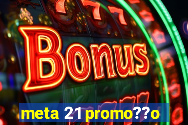 meta 21 promo??o