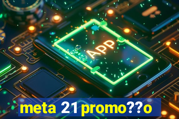 meta 21 promo??o