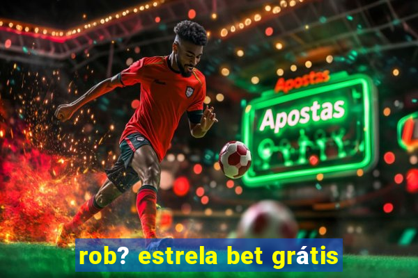 rob? estrela bet grátis