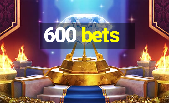 600 bets