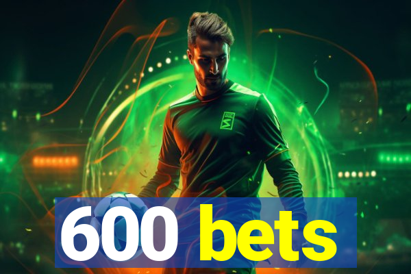 600 bets