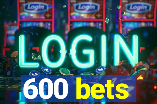 600 bets