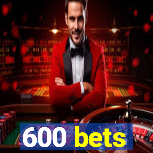 600 bets